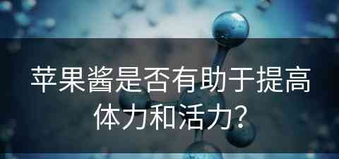 苹果酱是否有助于提高体力和活力？